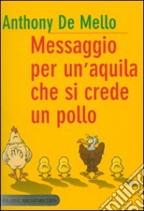 Messaggio per un'aquila che si crede un pollo libro di De Mello Anthony