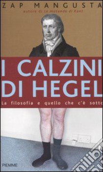 I calzini di Hegel. La filosofia e quello che c'è sotto libro di Mangusta Zap