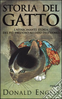 Storia del gatto. L'affascinante storia del più prezioso alleato del l'uomo libro di Engels Donald