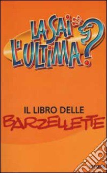 La sai l'ultima? Il libro delle barzellette libro