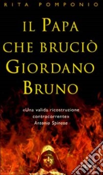 Il papa che bruciò Giordano Bruno libro di Pomponio Rita