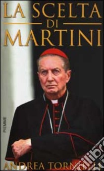 La scelta di Martini libro di Tornielli Andrea