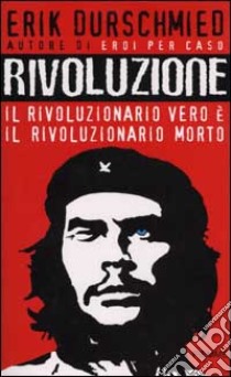 Rivoluzione. Il rivoluzionario vero è il rivoluzionario morto libro di Durschmied Erik