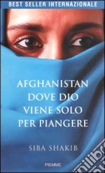 Afghanistan, dove Dio viene per piangere libro di Siba Shakib