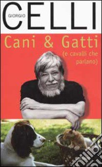 Cani & gatti (e cavalli che parlano) libro di Celli Giorgio