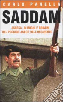 Saddam. Ascesa, intrighi e crimini del peggior amico dell'Occidente libro di Panella Carlo