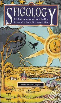 Sfigology. Il lato oscuro della tua data di nascita libro di Dixon-Cooper Hazel