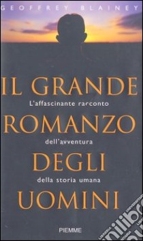 Il grande romanzo degli uomini. L'affascinante racconto dell'avventura della storia umana libro di Blainey Geoffrey