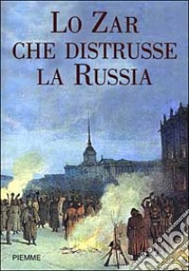 Lo zar che distrusse la Russia libro di Troyat Henri