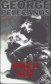 Angeli neri libro di Pelecanos George