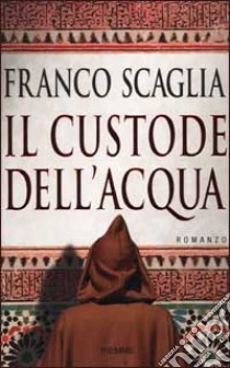 Il custode dell'acqua libro di Scaglia Franco