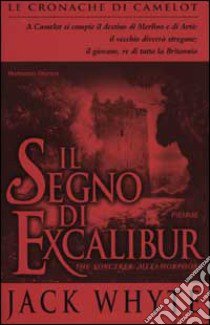 Il segno di Excalibur. Le cronache di Camelot (6) (6) (6) libro di Whyte Jack