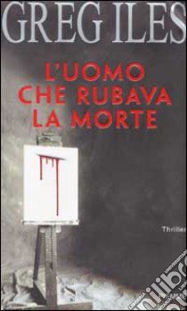 L'uomo che rubava la morte libro di Greg Iles