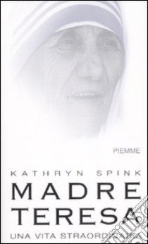 Madre Teresa. Una vita straordinaria libro di Spink Kathryn