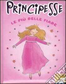 Principesse. Le più belle fiabe libro