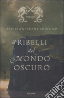 I ribelli del mondo oscuro libro di Durham David A.