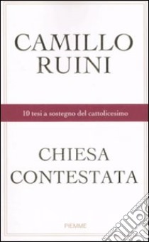 Chiesa contestata. 10 tesi a sostegno del cattolicesimo libro di Ruini Camillo