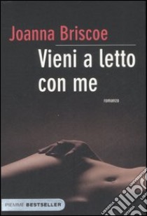 Vieni a letto con me libro di Briscoe Joanna