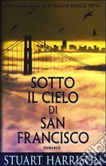Sotto il cielo di San Francisco libro di Harrison Stuart
