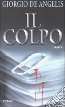 Il colpo libro di De Angelis Giorgio