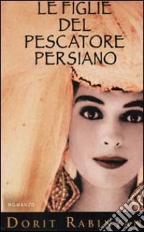 Le figlie del pescatore persiano libro di Dorit Rabinvan