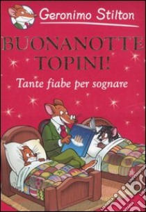 Buonanotte topini! Tante fiabe per sognare libro di Stilton Geronimo