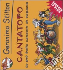 Cantatopo. Le più belle canzoni di Topazia. Con CD Audio libro di Stilton Geronimo