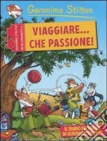 Viaggiare... che passione! Ediz. illustrata libro di Stilton Geronimo