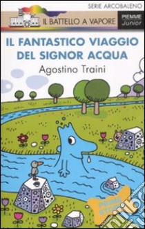 Il fantastico viaggio del signor Acqua. Ediz. illustrata libro di Traini Agostino