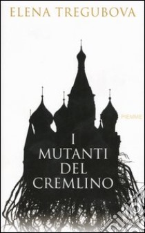 I Mutanti del Cremilino libro di Tregubova Elena