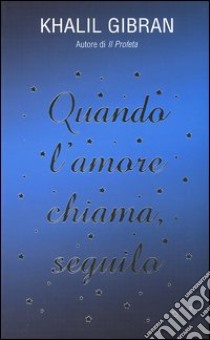 Quando l'amore chiama, seguilo libro di Gibran Kahlil