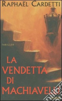 La vendetta di Machiavelli libro di Cardetti Raphaël