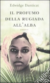 Il profumo della rugiada all'alba libro di Danticat Edwidge