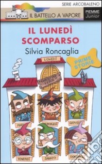 Il lunedì scomparso. Ediz. illustrata libro di Roncaglia Silvia