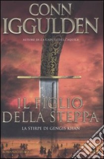 Il figlio della steppa. La stirpe di Gengis Khan libro di Iggulden Conn