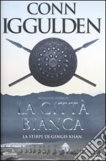 La città bianca. La stirpe di Gengis Khan libro di Iggulden Conn