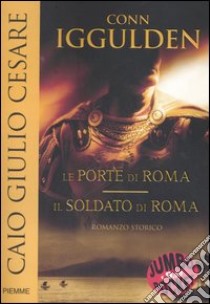 Caio Giulio Cesare: Le porte di Roma-Il soldato di Roma libro di Iggulden Conn