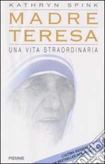 Madre Teresa. Una vita straordinaria libro di Spink Kathryn