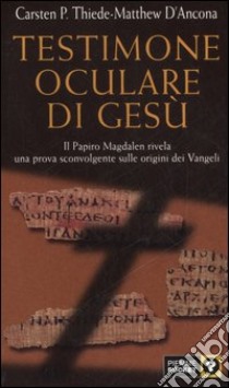 Testimone oculare di Gesù libro di Thiede Carsten P. - D'Ancona Matthew