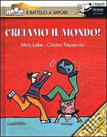 Creiamo il mondo! libro di Lobe Mira - Rapaccini Chiara