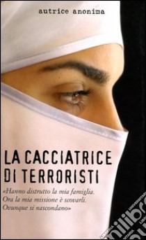 La cacciatrice di terroristi libro di Anonima