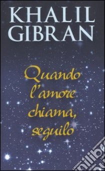 Quando l'amore chiama, seguilo libro di Gibran Kahlil