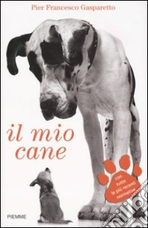 Il mio cane. Come sceglierlo, allevarlo, educarlo libro di Gasparetto P. Francesco