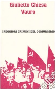 I peggiori crimini del comunismo libro di Chiesa Giulietto - Vauro