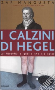 I calzini di Hegel. La filosofia e quello che c'è sotto libro di Mangusta Zap