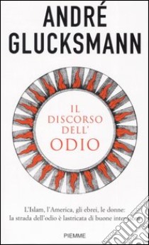 Il discorso dell'odio. L'Islam, l'America, gli ebrei, le donne: la strada dell'odio è lastricata di buone intenzioni libro di Glucksmann André