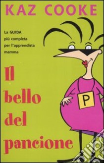 Il bello del pancione. La guida più completa per l'apprendista mamma libro di Cooke Kaz