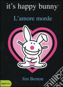 L'amore morde. It's happy bunny libro di Benton Jim