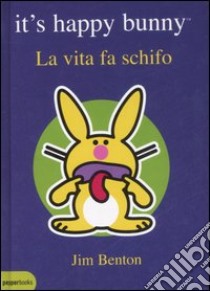 La vita fa schifo. It's happy bunny libro di Benton Jim