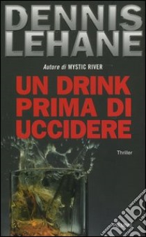 Un drink prima di uccidere libro di Lehane Dennis